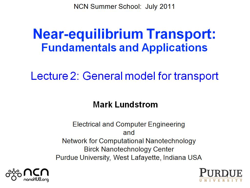 NCN Summer School:  July 2011  Near-equilibrium Transport: Fundamentals and Applications  Lecture 2: General model for transport    Mark Lundstrom 