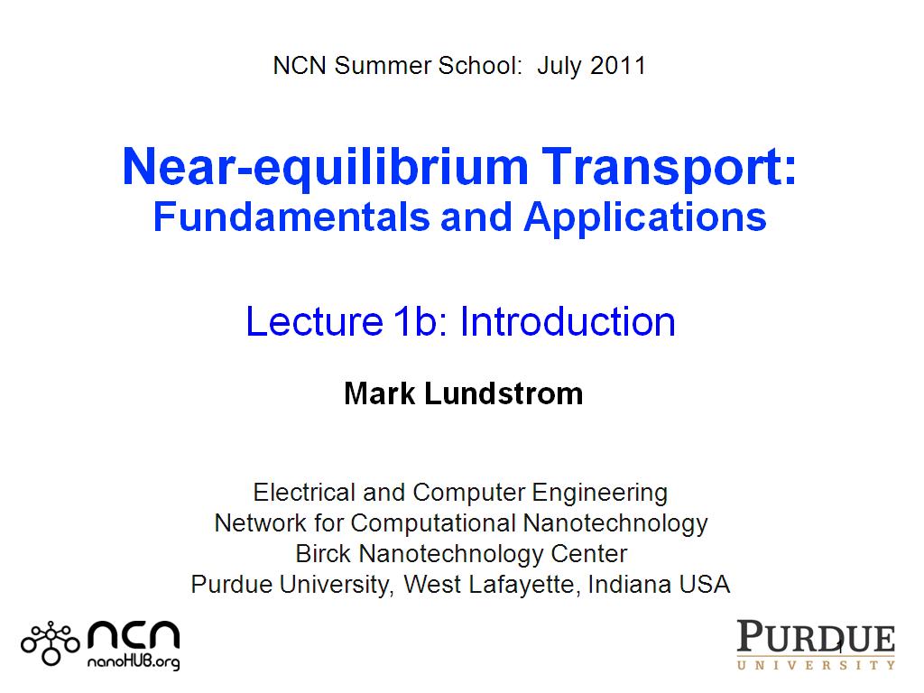 NCN Summer School:  July 2011  Near-equilibrium Transport: Fundamentals and Applications  Lecture 1: Introduction   Mark Lundstrom 
