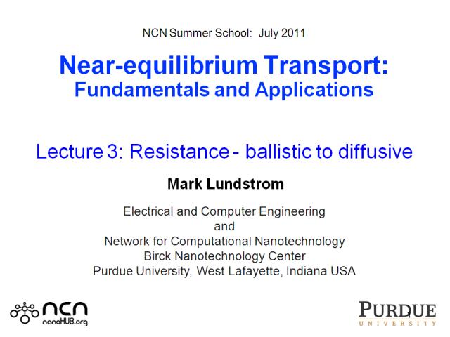 NCN Summer School:  July 2011  Near-equilibrium Transport: Fundamentals and Applications   Lecture 3: Resistance - ballistic to diffusive   Mark Lundstrom