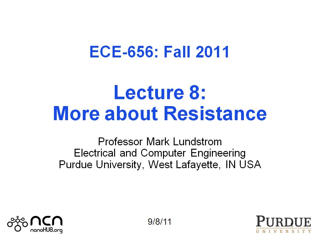 ECE-656: Fall 2011  Lecture 8: More about Resistance  Professor Mark Lundstrom Electrical and Computer Engineering Purdue University, West Lafayette, IN USA 