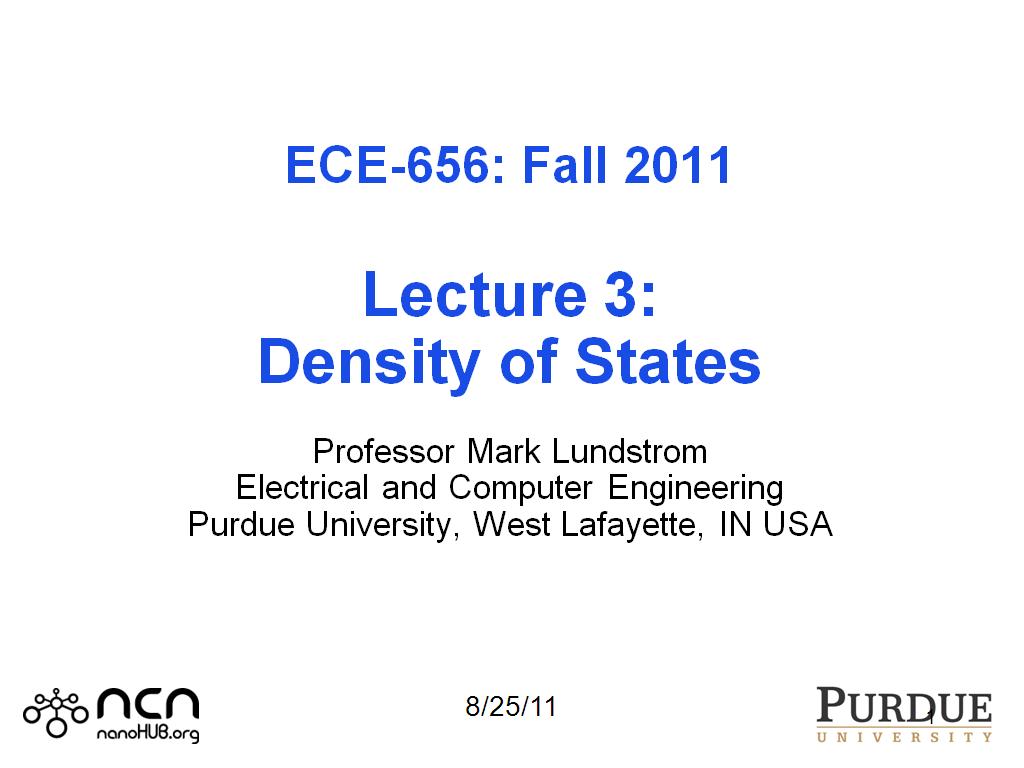 ECE-656: Fall 2011  Lecture 3: Density of States  Professor Mark Lundstrom Electrical and Computer Engineering Purdue University, West Lafayette, IN USA 
