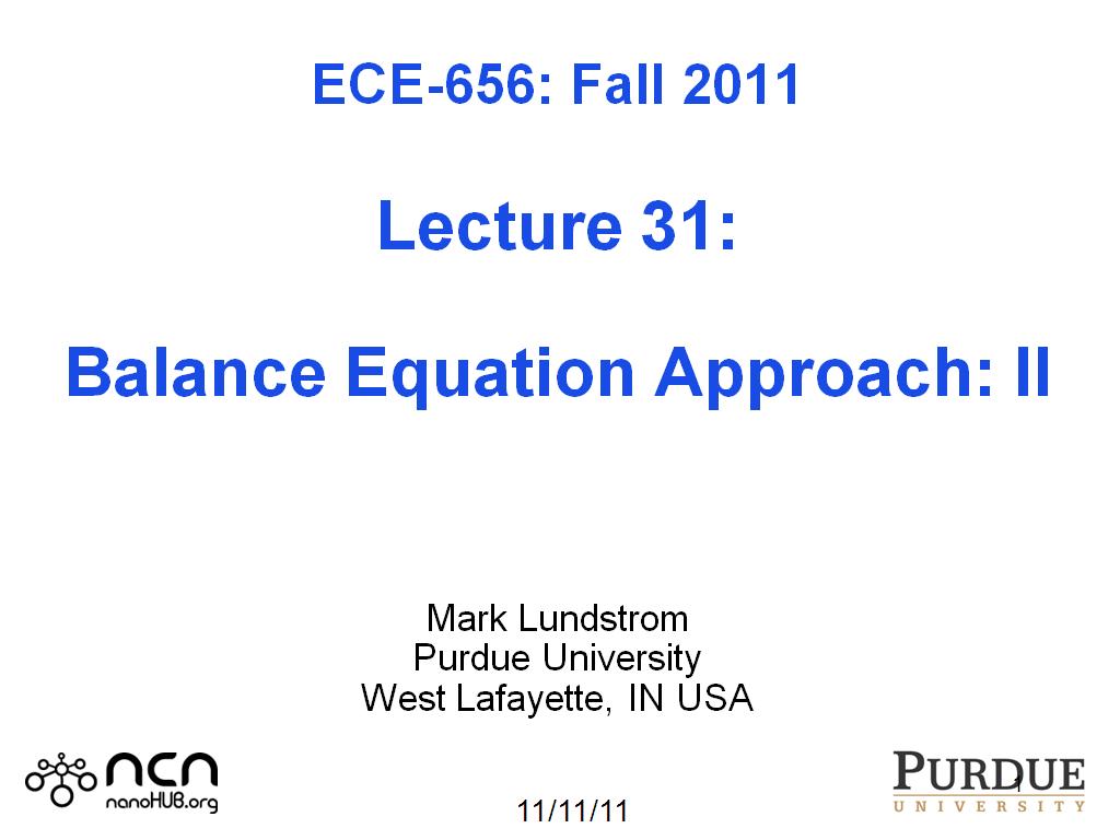 ECE-656: Fall 2011  Lecture 31:  Balance Equation Approach: II    Mark Lundstrom Purdue University West Lafayette, IN USA 