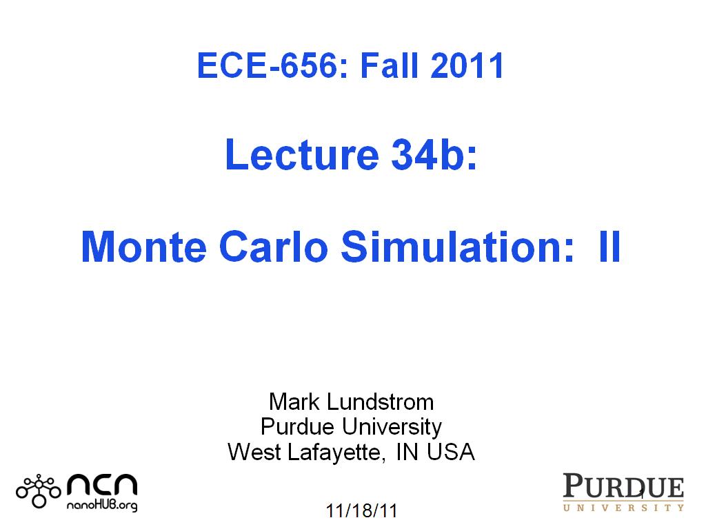 ECE-656: Fall 2011  Lecture 34b:  Monte Carlo Simulation:  II    Mark Lundstrom Purdue University West Lafayette, IN USA 