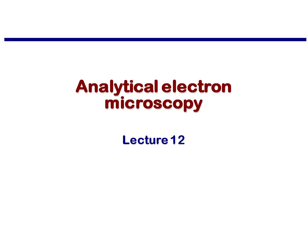 Lecture 12: Analytical electron microscopy