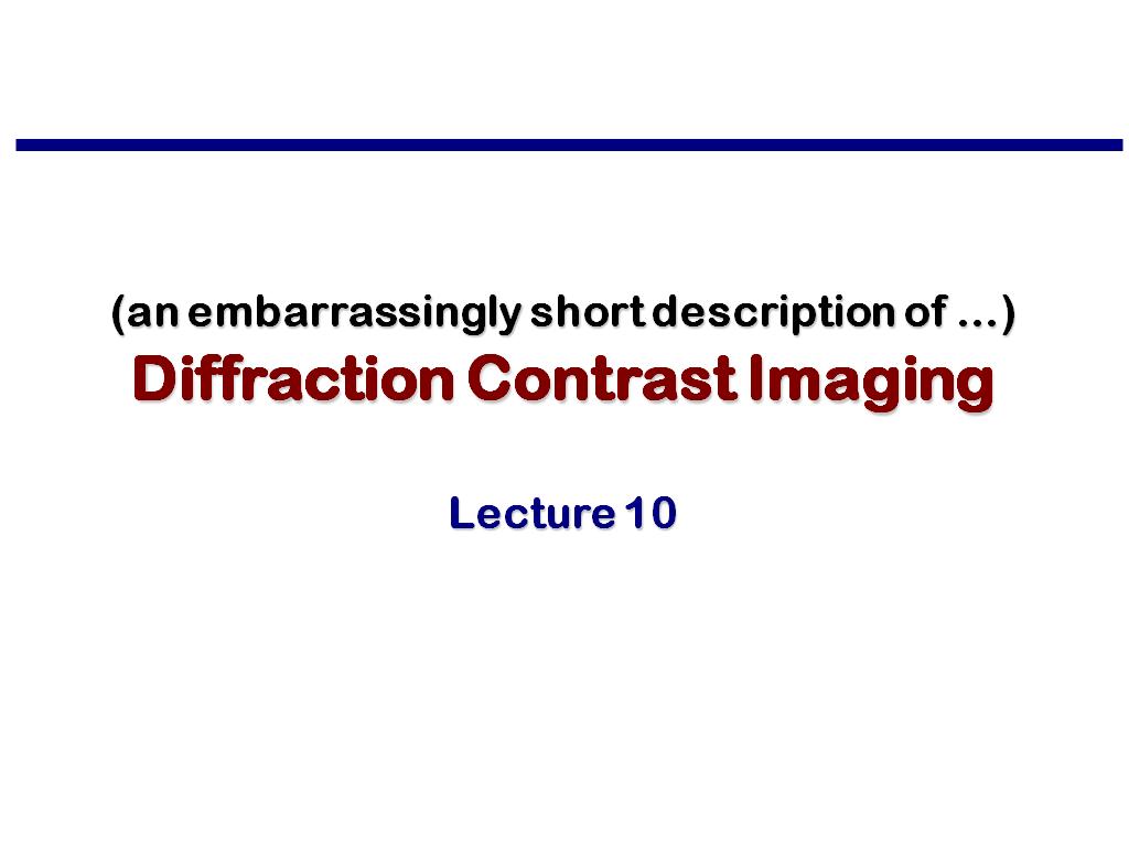 Lecture 10: Diffraction Contrast Imaging