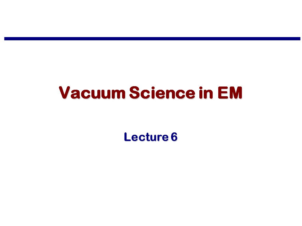 Lecture6: Vacuum Science in EM