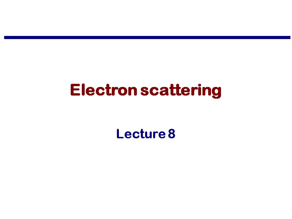 Lecture 8: Electron scattering