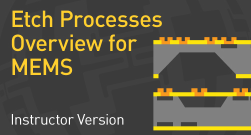 Etch Processes Overview for Microsystems - Instructor Resource
